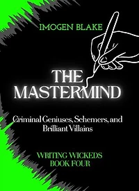 The Mastermind: Criminal Geniuses, Schemers, and Brilliant Villains: Writing Wicked, #4