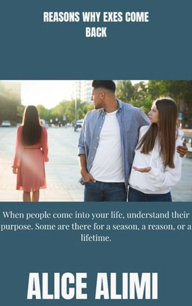 Reasons Why Exes Come Back: When people come into your life, understand their purpose. Some are there for a season, a reason, or a lifetime.