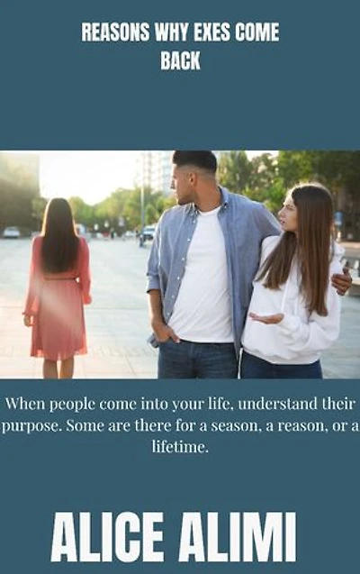 Reasons Why Exes Come Back: When people come into your life, understand their purpose. Some are there for a season, a reason, or a lifetime.