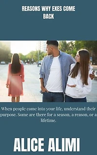 Reasons Why Exes Come Back: When people come into your life, understand their purpose. Some are there for a season, a reason, or a lifetime.