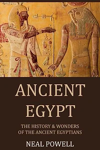 Ancient Egypt: The History & Wonders of the Ancient Egyptians