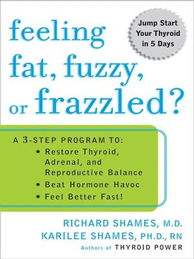 Feeling Fat, Fuzzy, or Frazzled?: A 3-Step Program to: Restore Thyroid, Adrenal, and Reproductive Balance, Beat Hormone Havoc, Feel Better Fast!