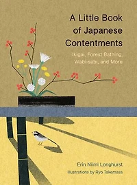 A Little Book of Japanese Contentments: Ikigai, Forest Bathing, Wabi-sabi, and More (Japanese Books, Mindfulness Books about Culture, Spiritual Books)