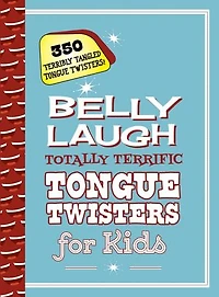 Belly Laugh Totally Terrific Tongue Twisters for Kids: 350 Terribly Tangled Tongue Twisters!