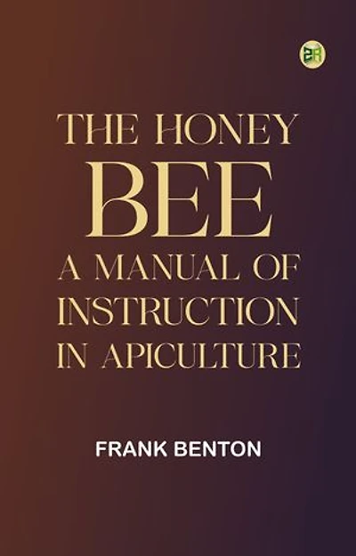 The honey bee: a manual of instruction in apiculture