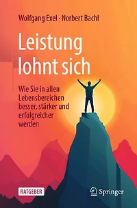 Leistung lohnt sich: Wie Sie in allen Lebensbereichen besser, stärker und erfolgreicher werden