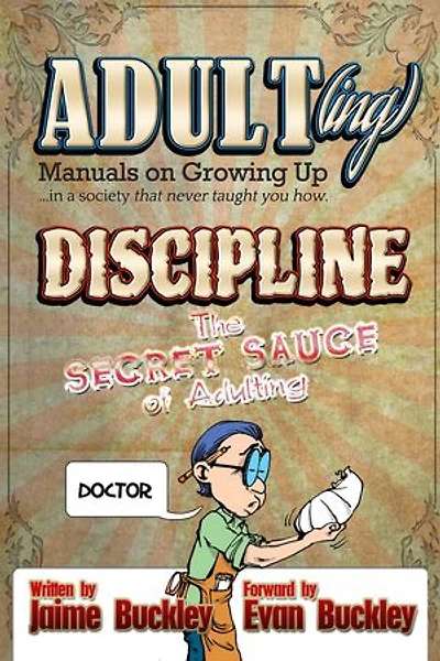 Discipline - The Secret Sauce of Adulting: ADULT(ing): Manuals on growing up in a society that never taught you how, #3