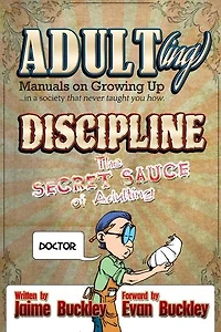 Discipline - The Secret Sauce of Adulting: ADULT(ing): Manuals on growing up in a society that never taught you how, #3