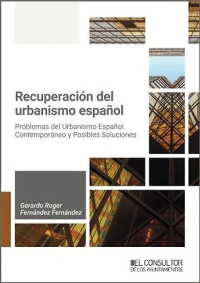 Recuperar el urbanismo español: Problemas del urbanismo español contemporáneo y posibles soluciones