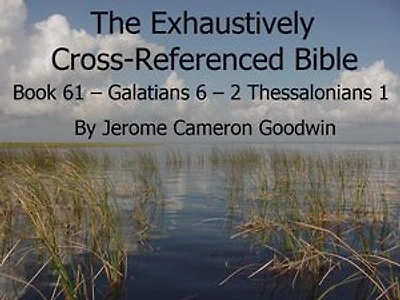 Book 61 – Galatians 6 – 2 Thessalonians 1 - Exhaustively Cross-Referenced Bible: A Unique Work To Explore Your Bible As Never Before