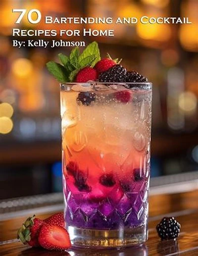 70 Bartending and Cocktails Recipes for Home