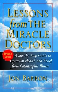 Lessons From The Miracle Doctors: A Step-by-step Guide To Optimum Health And Relief Catastrophic Illness
