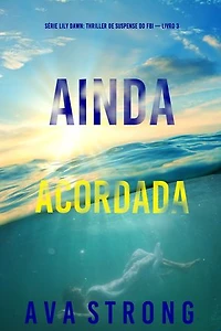 Ainda Acordada (Série Lily Dawn: Thriller de Suspense do FBI — Livro 3)
