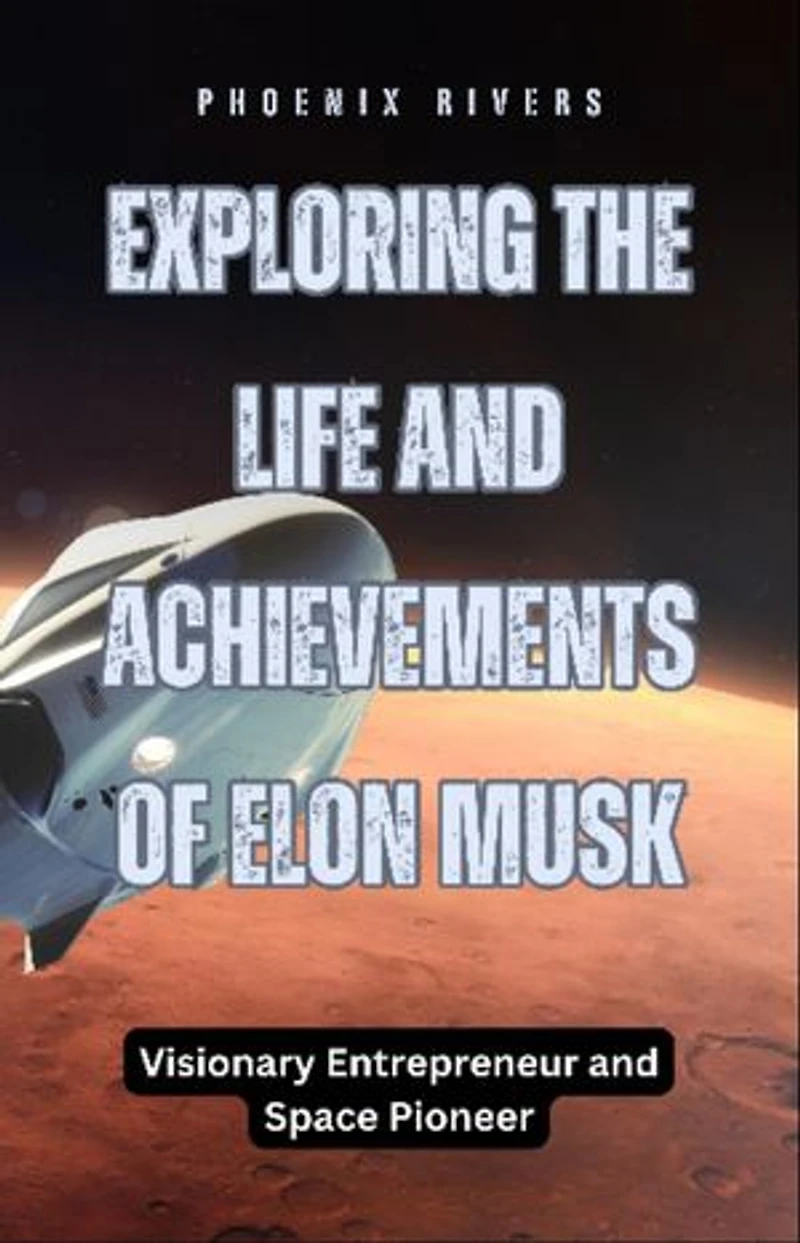 Exploring the Life and Achievements of Elon Musk: Visionary Entrepreneur and Space Pioneer