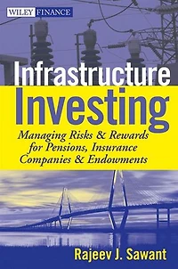 Infrastructure Investing: Managing Risks & Rewards for Pensions, Insurance Companies Endowments