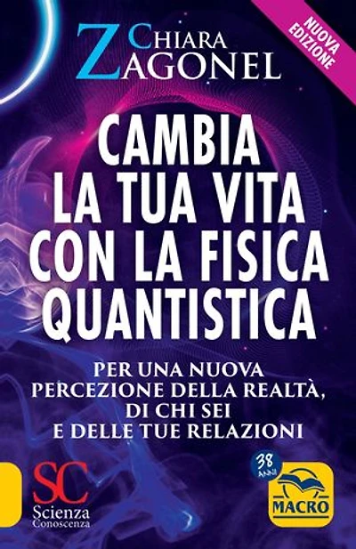 Cambia la tua vita con la fisica quantistica: Per una nuova percezione della realtà, di chi sei e delle tue relazioni