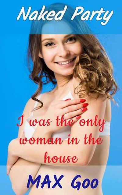 I was the only woman in the house: Naked Party, #1
