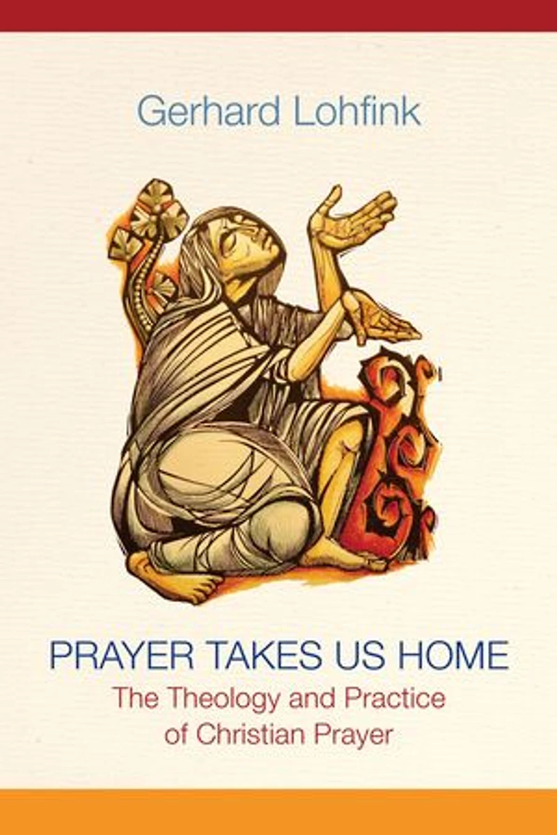 Prayer Takes Us Home: The Theology and Practice of Christian
