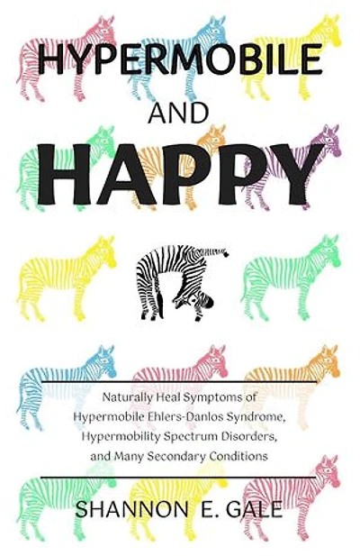 Hypermobile and Happy: Naturally Heal Symptoms of Hypermobile Ehlers-Danlos Syndrome, Hypermobility Spectrum Disorder