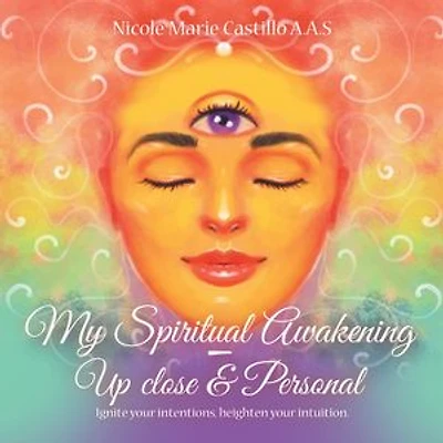 My Spiritual Awakening - up Close & Personal: Ignite Your Intentions, Heighten Intuition.