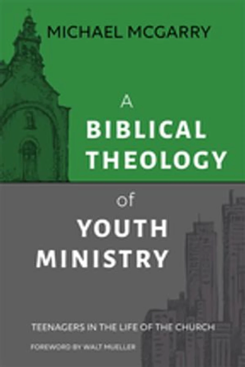 A Biblical Theology of Youth Ministry: Teenagers in The Life of The Church