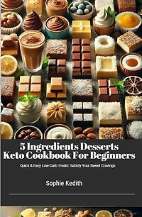 5 Ingredient Desserts Keto Cookbook for Beginners: Keto Cookbooks, #1