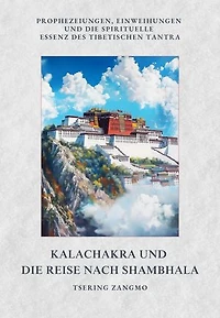 Kalachakra und die Reise nach Shambhala: Prophezeiungen, Einweihungen und die spirituelle Essenz des tibetischen Tantra
