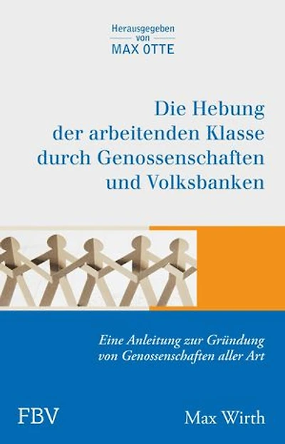 Die Hebung der arbeitenden Klassen durch Genossenschaften und Volksbanken: Eine Anleitung zur Gründung von Genossenschaften aller Art