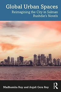 Global Urban Spaces: Reimagining the City Salman Rushdie's Novels