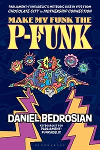 Make My Funk the P-Funk: Parliament-Funkadelic's Meteoric Rise 1975 from Chocolate City to Mothership Connection