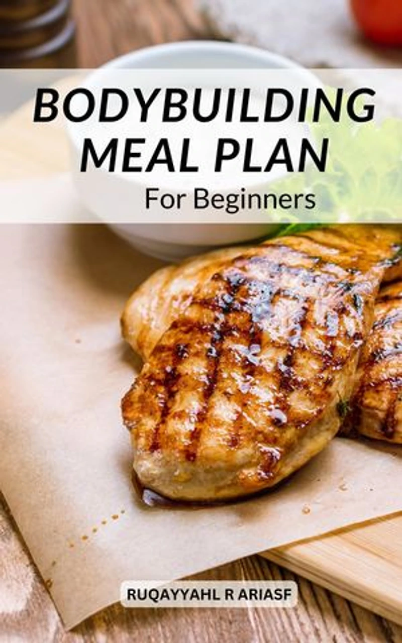 Bodybuilding Meal Plan For Beginners: Healthy And Macro-friendly Recipes To Help You Get A Lean Body Quickly | A Weekly Meal Plan To Help You Reach Your Fitness Objectives