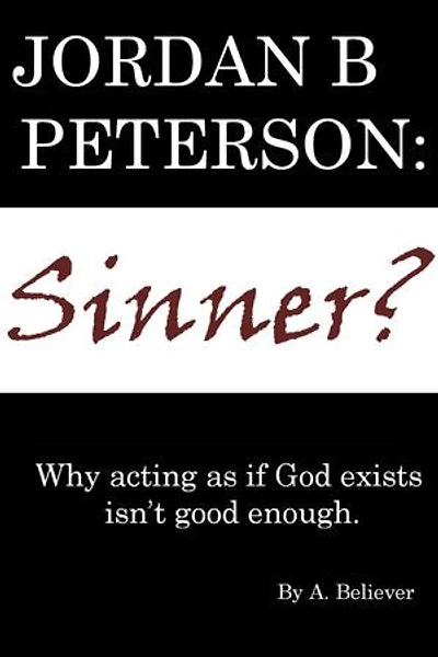 Jordan B. Peterson: Sinner?: Why Acting as If God Exists Isn’t Good Enough.