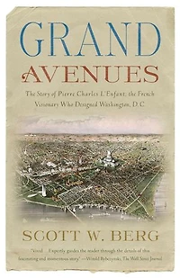 Grand Avenues: The Story Of Pierre Charles L'enfant, French Visionary Who Designed Washington, D.c.
