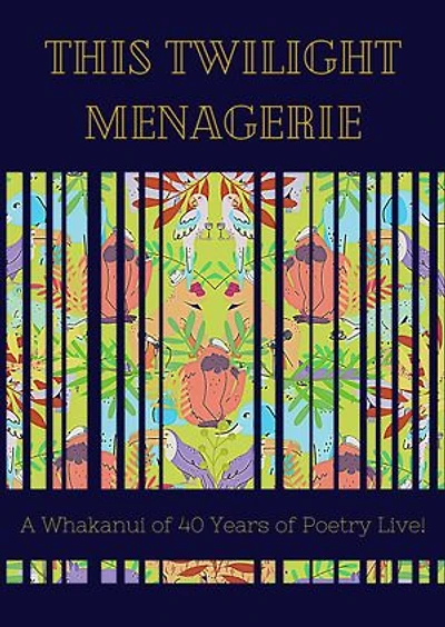This Twilight Menagerie: A Whakanui of 40 Years of Poetry Live!