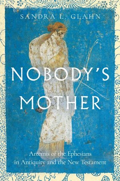 Nobody's Mother: Artemis of the Ephesians Antiquity and New Testament