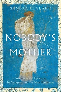 Nobody's Mother: Artemis of the Ephesians Antiquity and New Testament