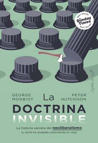 La doctrina invisible: La historia secreta del neoliberalismo (y cómo ha acabado controlando tu vida)