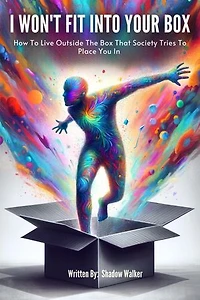 I Won’t Fix Into Your Box: How To Live Outside The Box That Society Tries And Places You In
