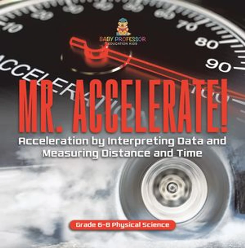 Mr. Accelerate! Acceleration by Interpreting Data and Measuring Distance Time Grade 6-8 Physical Science