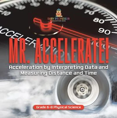 Mr. Accelerate! Acceleration by Interpreting Data and Measuring Distance Time Grade 6-8 Physical Science