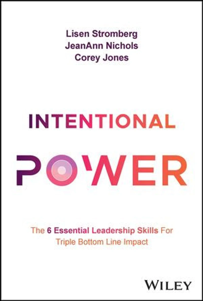 Intentional Power: The 6 Essential Leadership Skills for Triple Bottom Line Impact