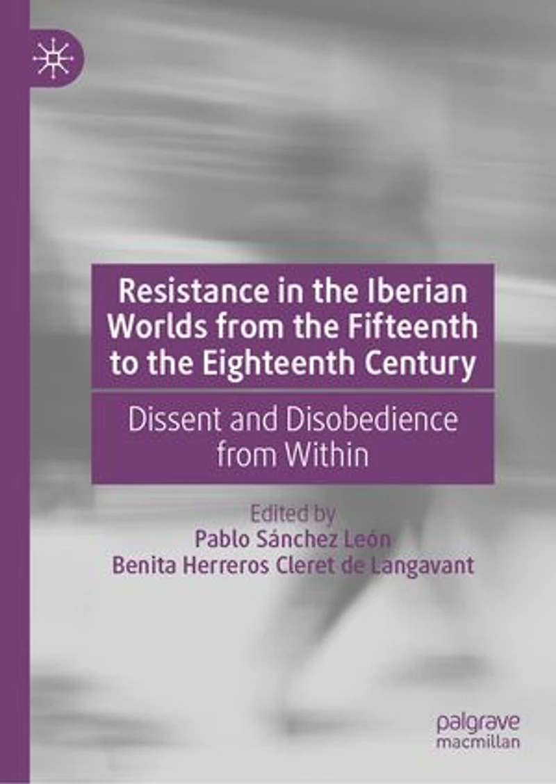 Resistance the Iberian Worlds from Fifteenth to Eighteenth Century: Dissent and Disobedience Within