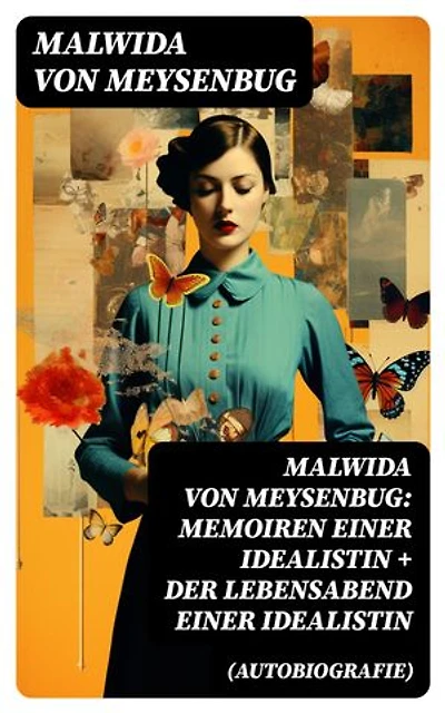 Malwida von Meysenbug: Memoiren einer Idealistin + Der Lebensabend einer Idealistin (Autobiografie): Bereicherte Ausgabe. Band 1&2