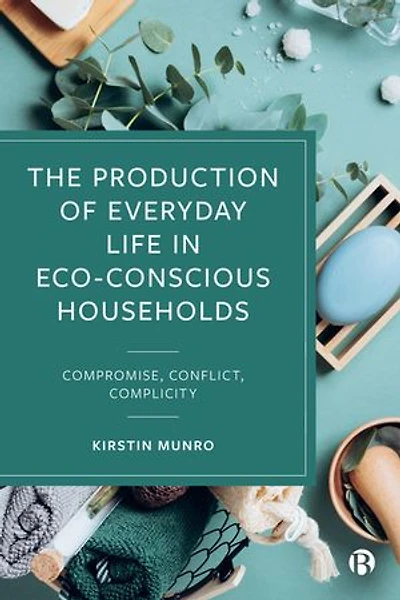 The Production of Everyday Life Eco-Conscious Households: Compromise, Conflict, Complicity