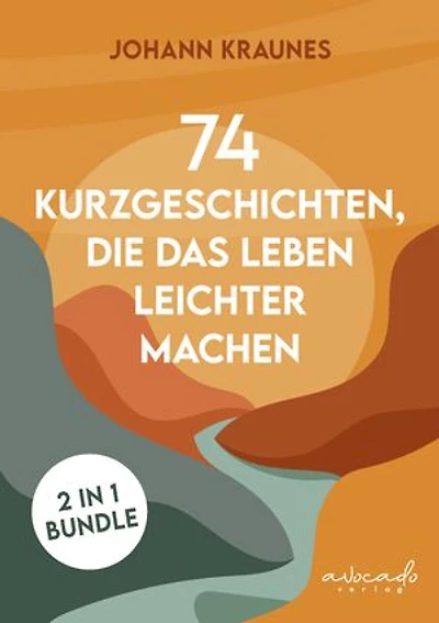 74 Kurzgeschichten, die das Leben leichter machen: Grübeln stoppen, Gelassenheit lernen und positiv denken durch die Kraft der Positiven Psychologie und der Philosophie des Stoizismus