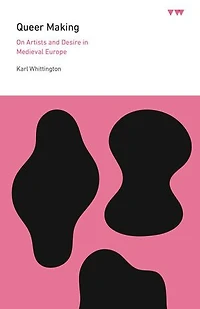 Queer Making: On Artists and Desire Medieval Europe