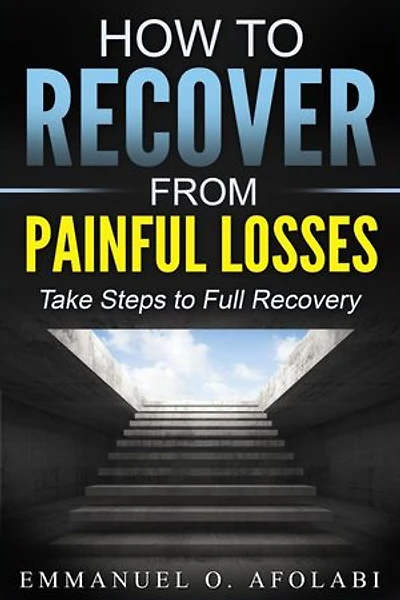 How to Recover From Painful Losses: Take Steps to Full Recovery