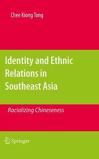 Identity and Ethnic Relations Southeast Asia: Racializing Chineseness