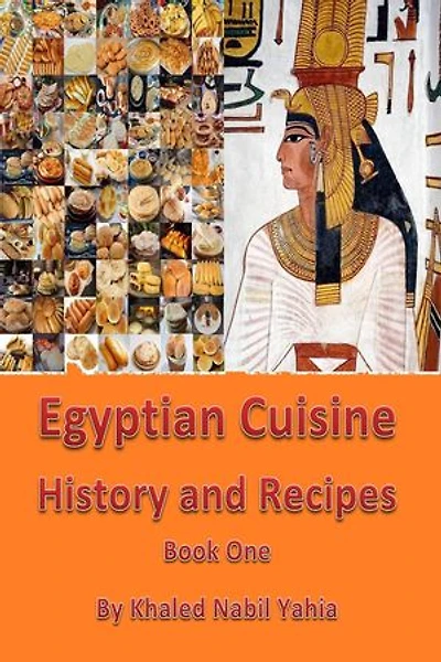 Egyptian Cuisine History and Recipes: Book One