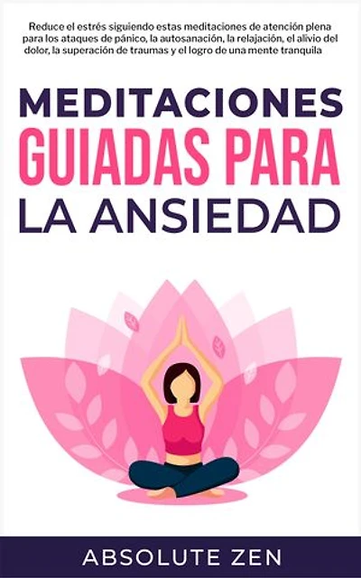 Meditaciones Guiadas Para La Ansiedad: Reduce el estrés siguiendo estas meditaciones de atención plena para los ataques de pánico, la autosanación, la relajación, el alivio del dolor, la superación de traumas y el logro de una mente tranquila
